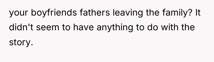 your boyfriends fathers leaving the family? It didn't seem to...