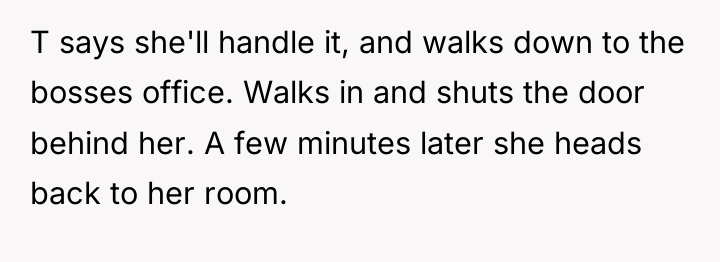 T says she'll handle it, and walks down to the...