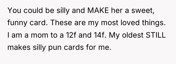 You could be silly and MAKE her a sweet, funny...