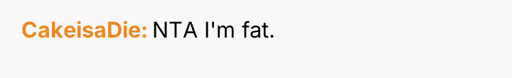 CakeisaDie NTA I'm fat.
