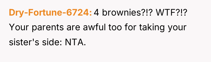 Dry-Fortune-6724 4 brownies?!? WTF?!? Your parents are awful too for...