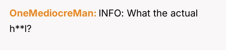 OneMediocreMan INFO: What the actual h**l?
