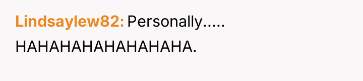 Lindsaylew82 Personally..... HAHAHAHAHAHAHAHA.