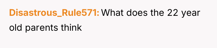Disastrous_Rule571 What does the 22 year old parents think