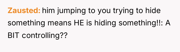 Zausted him jumping to you trying to hide something means...