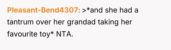 Pleasant-Bend4307 >*and she had a tantrum over her grandad taking...