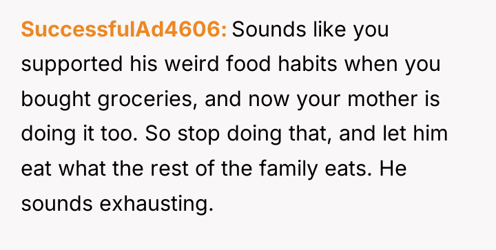SuccessfulAd4606 Sounds like you supported his weird food habits when...