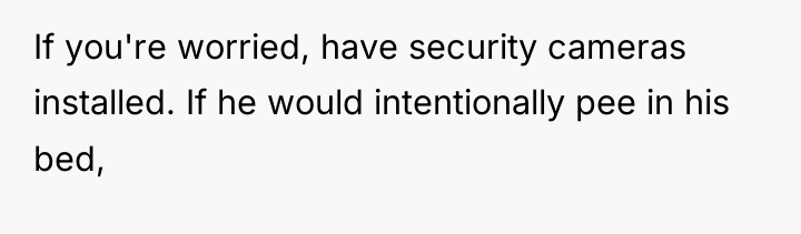 If you're worried, have security cameras installed. If he would...