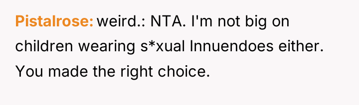 Pistalrose weird.: NTA. I'm not big on children wearing s*xual...