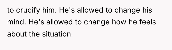 to crucify him. He's allowed to change his mind. He's...