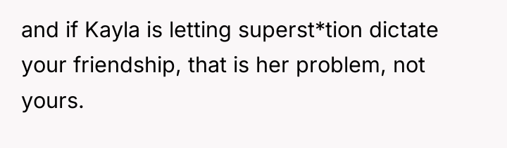 and if Kayla is letting superst*tion dictate your friendship, that...