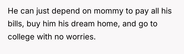 He can just depend on mommy to pay all his...
