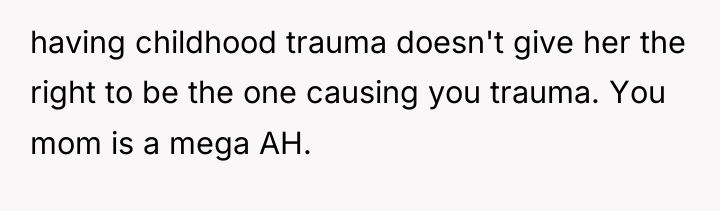 having childhood trauma doesn't give her the right to be...
