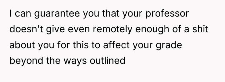 I can guarantee you that your professor doesn't give even...