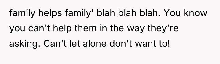 family helps family' blah blah blah. You know you can't...
