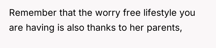 Remember that the worry free lifestyle you are having is...