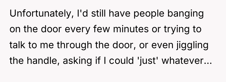 Unfortunately, I'd still have people banging on the door every...
