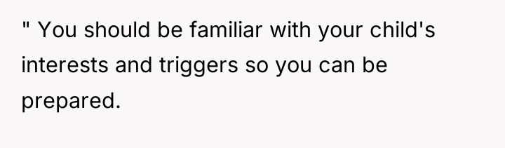 " You should be familiar with your child's interests and...