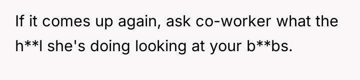 If it comes up again, ask co-worker what the h**l...