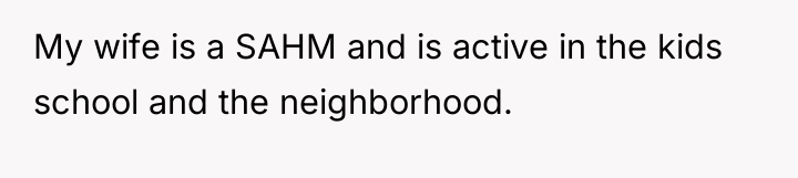 My wife is a SAHM and is active in the...