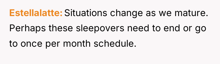 Estellalatte Situations change as we mature. Perhaps these sleepovers need...