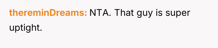 thereminDreams NTA. That guy is super uptight.