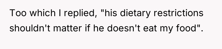 Too which I replied, "his dietary restrictions shouldn't matter if...
