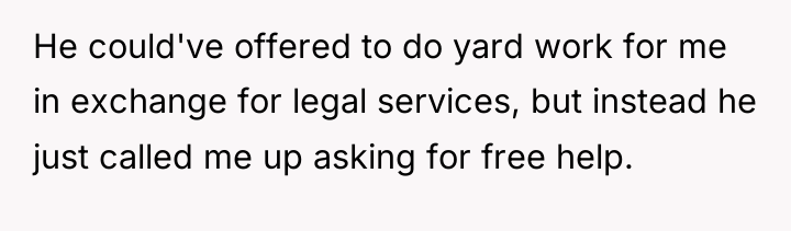 He could've offered to do yard work for me in...