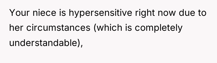 Your niece is hypersensitive right now due to her circumstances...