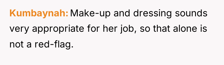 Kumbaynah Make-up and dressing sounds very appropriate for her job,...