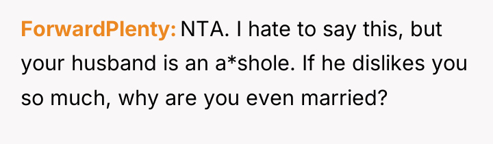 ForwardPlenty NTA. I hate to say this, but your husband...
