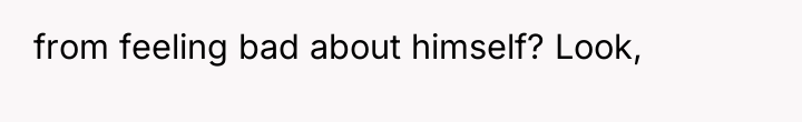 from feeling bad about himself? Look,
