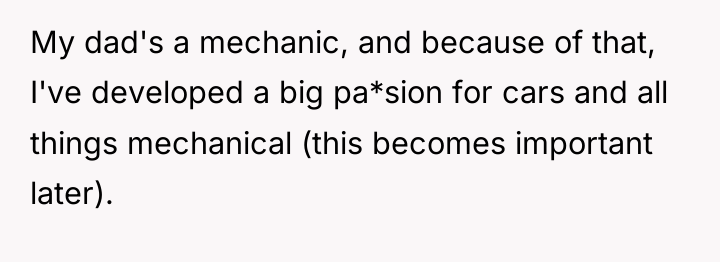 My dad's a mechanic, and because of that, I've developed...