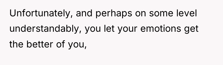 Unfortunately, and perhaps on some level understandably, you let your...