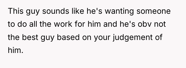 This guy sounds like he's wanting someone to do all...