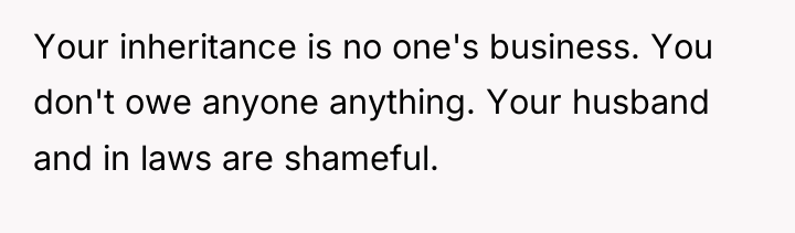 Your inheritance is no one's business. You don't owe anyone...