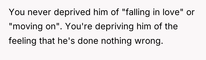 You never deprived him of "falling in love" or "moving...