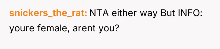 snickers_the_rat NTA either way But INFO: youre female, arent you?