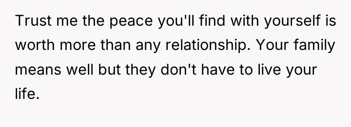 Trust me the peace you'll find with yourself is worth...
