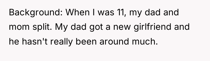 Background: When I was 11, my dad and mom split....