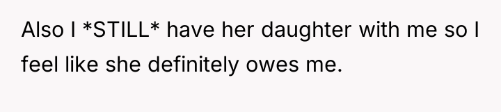 Also I *STILL* have her daughter with me so I...