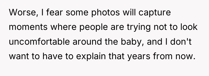 Worse, I fear some photos will capture moments where people...