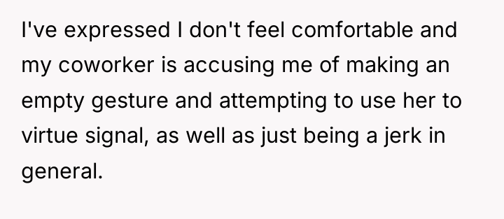 I've expressed I don't feel comfortable and my coworker is...