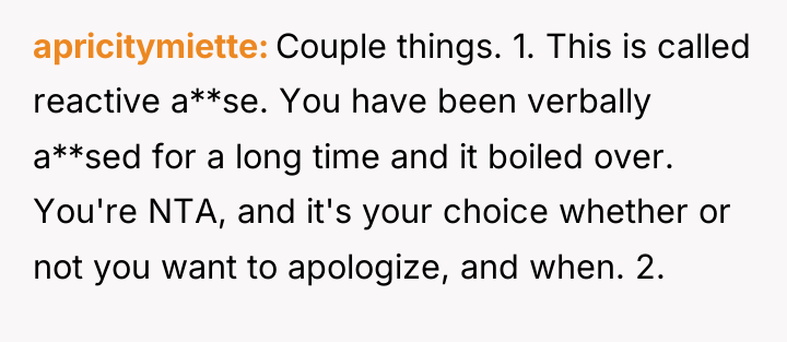 apricitymiette Couple things. 1. This is called reactive a**se. You...