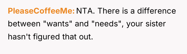 PleaseCoffeeMe NTA. There is a difference between "wants" and "needs",...
