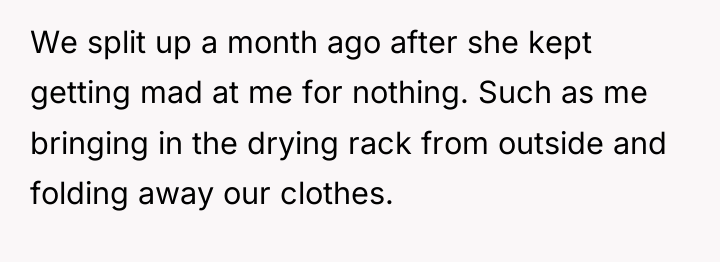 We split up a month ago after she kept getting...
