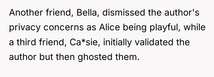 Another friend, Bella, dismissed the author's privacy concerns as Alice...