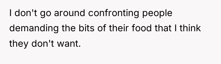 I don't go around confronting people demanding the bits of...