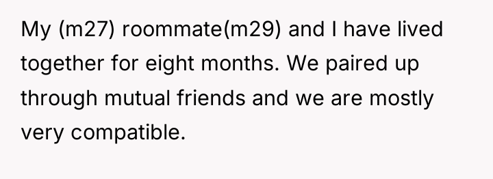 My (m27) roommate(m29) and I have lived together for eight...
