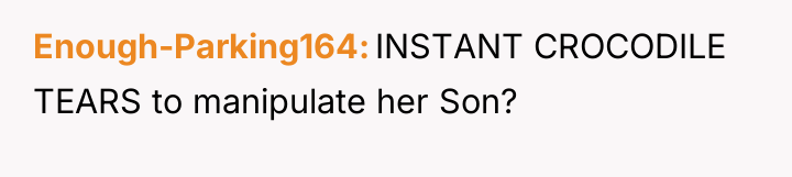 Enough-Parking164 INSTANT CROCODILE TEARS to manipulate her Son?